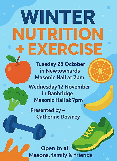Winter Nutrition Excercise, Tuesday 28th October @ 7pm in Newtownards Masonic Hall, and Wednesday 12th November @ 7pm in Banbridge Masonic Hall.